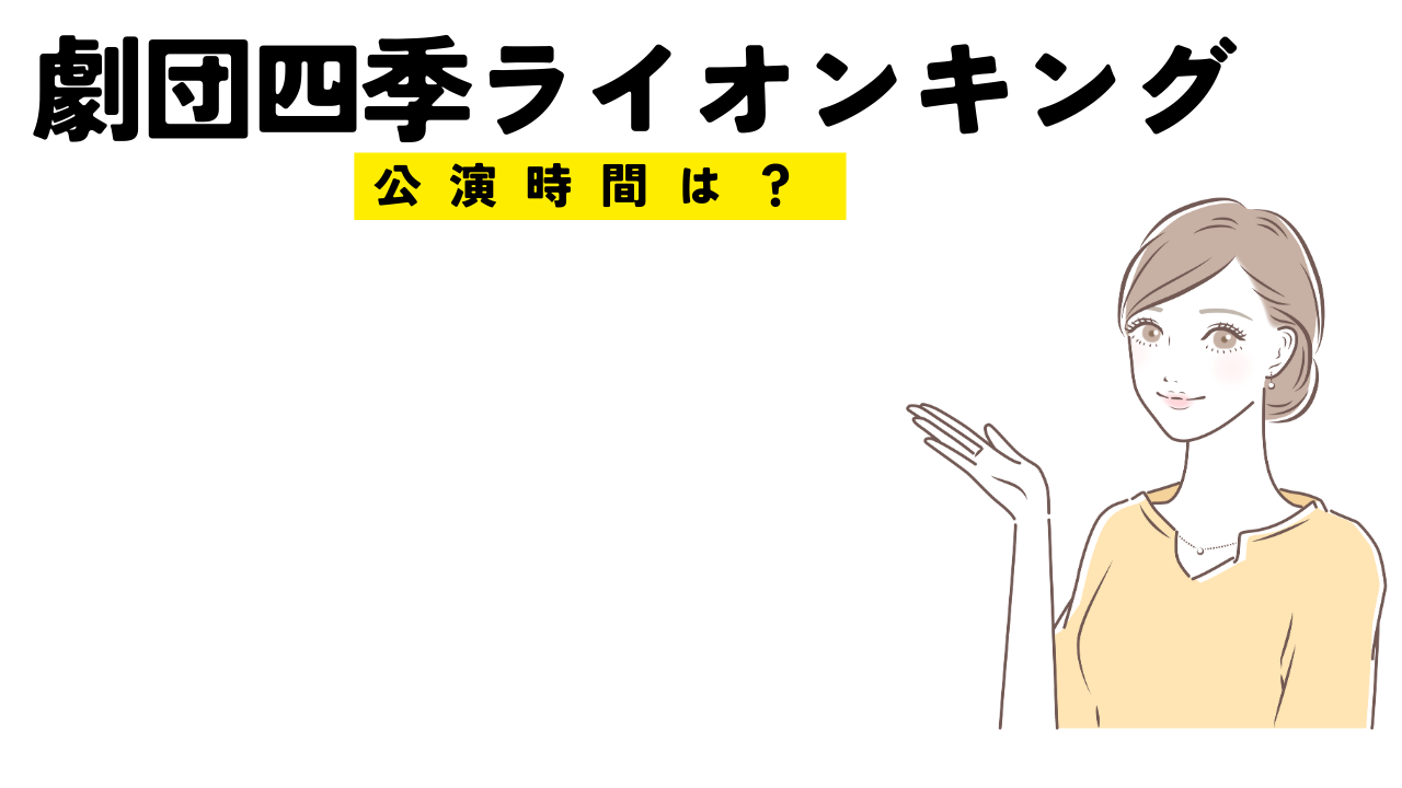 劇団四季ライオンキングの公演時間は？開場時間と終わる時間は？